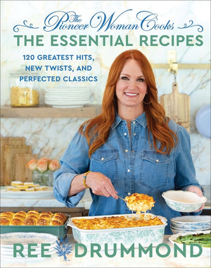 The Pioneer Woman Cooks--The Essential Recipes: 120 Greatest Hits, New Twists, and Perfected Classics