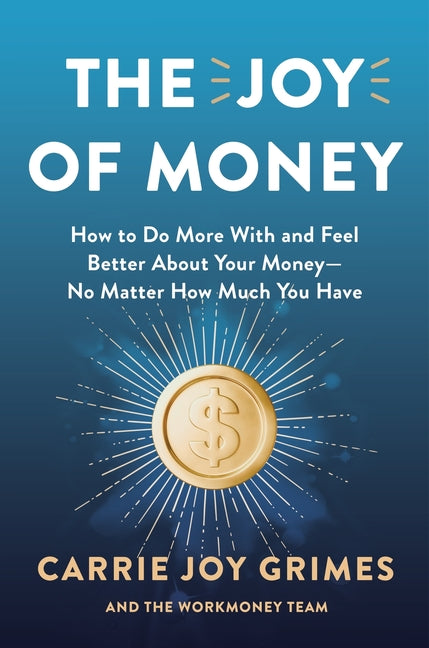 The Joy of Money: How to Do More with and Feel Better about Your Money--No Matter How Much You Have