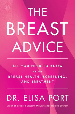 The Breast Advice: All You Need to Know about Breast Health, Screening, and Treatment