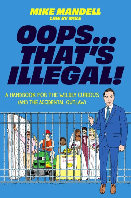 Oops...That's Illegal!: A Handbook for the Wildly Curious (and the Accidental Outlaw)