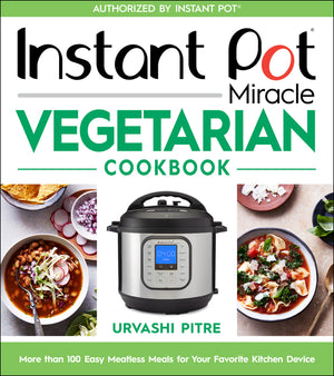 Instant Pot Miracle Vegetarian Cookbook: More Than 100 Easy Meatless Meals for Your Favorite Kitchen Device
