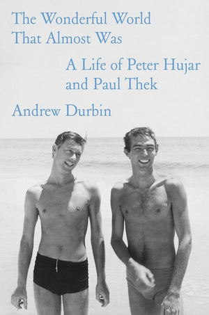 The Wonderful World That Almost Was: A Life of Peter Hujar and Paul Thek