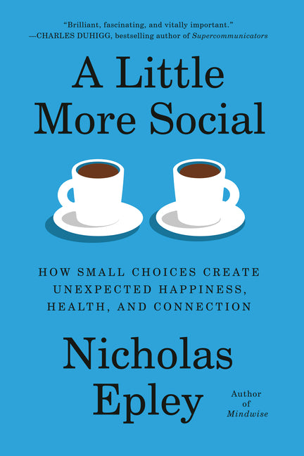 A Little More Social: How Small Choices Create Unexpected Happiness, Health, and Connection