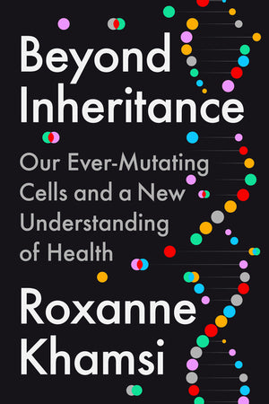 Beyond Inheritance: Our Ever-Mutating Cells and a New Understanding of Health
