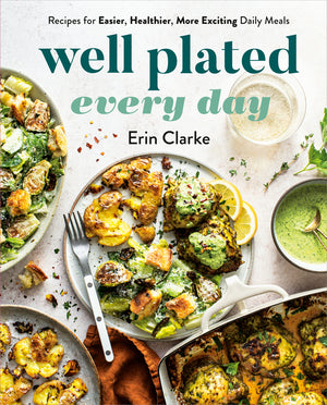 Well Plated Every Day: Recipes for Easier, Healthier, More Exciting Daily Meals: A Cookbook
