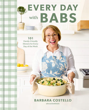 Every Day with Babs: 101 Family-Friendly Dinners for Every Day of the Week: A Cookbook