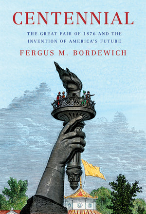Centennial: The Great Fair of 1876 and the Invention of America's Future