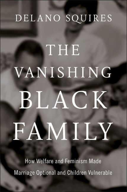 The Vanishing Black Family: How Welfare and Feminism Made Marriage Optional and Children Vulnerable
