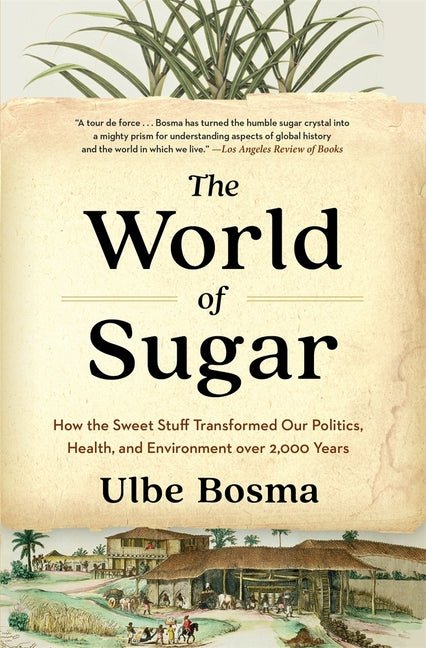The World of Sugar: How the Sweet Stuff Transformed Our Politics, Health, and Environment Over 2,000 Years