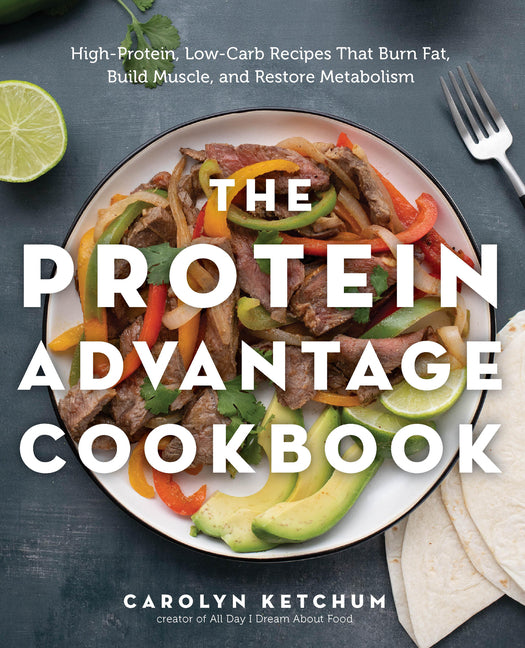 The Protein Advantage Cookbook: High-Protein, Low-Carb Recipes That Burn Fat, Build Muscle, and Restore Metabolism