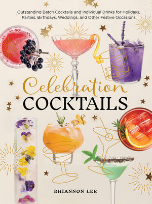 Celebration Cocktails: Outstanding Batch Cocktails and Individual Drinks for Holidays, Parties, Birthdays, Weddings, and Other Festive Occasions