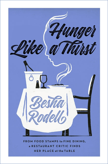 Hunger Like a Thirst: From Food Stamps to Fine Dining, a Restaurant Critic Finds Her Place at the Table