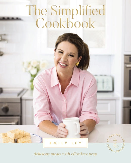 The Simplified Cookbook: Delicious Meals with Effortless Prep (60 Recipes + 60 Assembly Meals) - The Perfect Gifts for Busy Moms and Dads