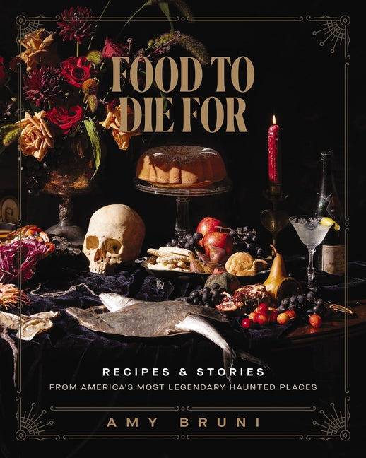 Food to Die for: Recipes and Stories from America's Most Legendary Haunted Places (a Spooky Paranormal Cookbook with Delightfully Creepy Meals, Eerie