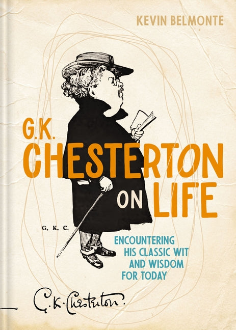 G. K. Chesterton on Life: Encountering His Classic Wit and Wisdom for Today