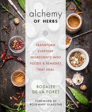 Alchemy of Herbs: Transform Everyday Ingredients Into Foods & Remedies That Heal