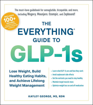 The Everything Guide to Glp-1s: Lose Weight, Build Healthy Eating Habits, and Achieve Lifelong Weight Management