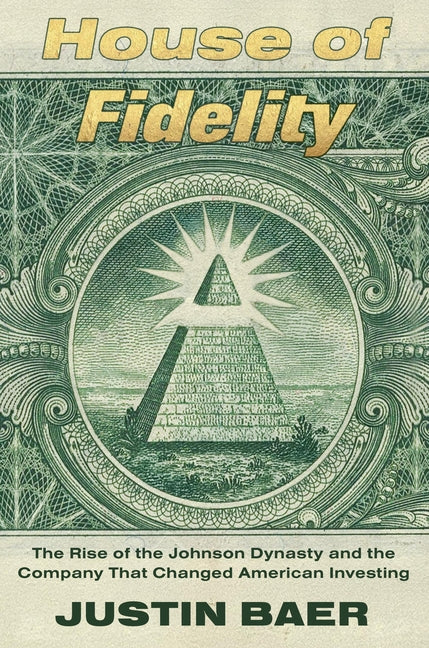 House of Fidelity: The Rise of the Johnson Dynasty and the Company That Changed American Investing
