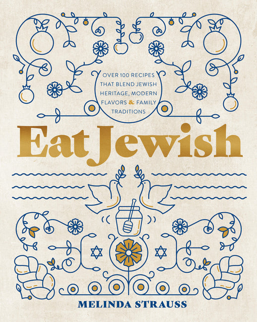 Eat Jewish: Over 100 Recipes That Blend Jewish Heritage, Modern Flavors, and Family Traditions