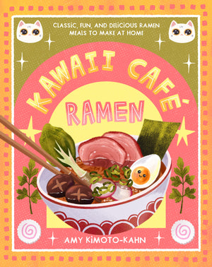 Kawaii Café Ramen: Classic, Fun, and Delicious Ramen Meals to Make at Home