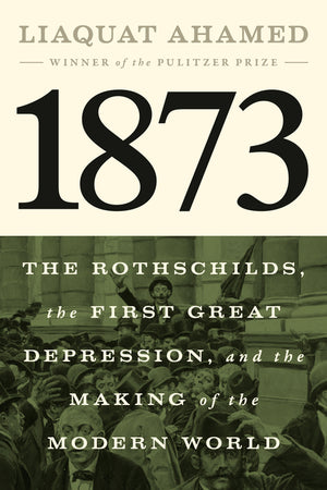 1873: The Rothschilds, the First Great Depression, and the Making of the Modern World