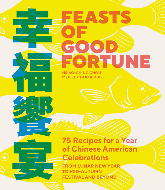 Feasts of Good Fortune: 75 Recipes for a Year of Chinese American Celebrations, from Lunar New Year to Mid-Autumn Festival and Beyond (Chinese Cookboo
