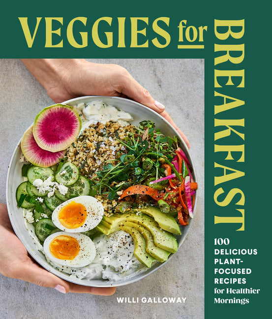 Veggies for Breakfast: 100 Delicious Plant-Focused Recipes for Healthier Mornings