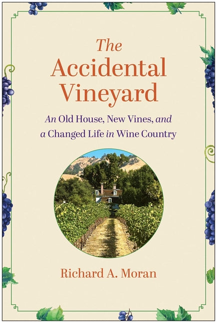 The Accidental Vineyard: An Old House, New Vines, and a Changed Life in Wine Country