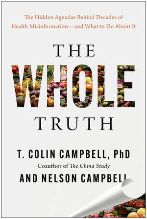 The Whole Truth: The Hidden Agendas Behind Decades of Health Misinformation--And What to Do about It