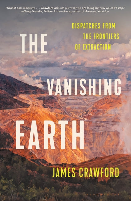 The Vanishing Earth: Dispatches from the Frontiers of Extraction