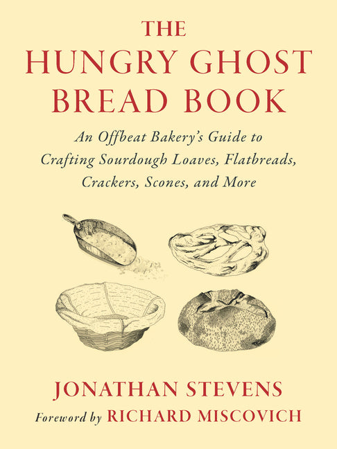 The Hungry Ghost Bread Book: An Offbeat Bakery's Guide to Crafting Sourdough Loaves, Flatbreads, Crackers, Scones, and More