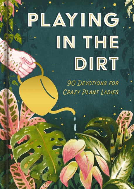 Playing in the Dirt: 90 Devos for Crazy Plant Ladies