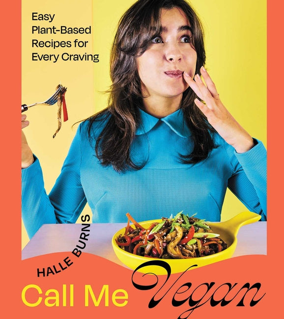 Call Me Vegan: Easy Plant-Based Recipes for Every Craving (a Cookbook)