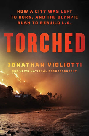 Torched: How a City Was Left to Burn, and the Olympic Rush to Rebuild L.A.
