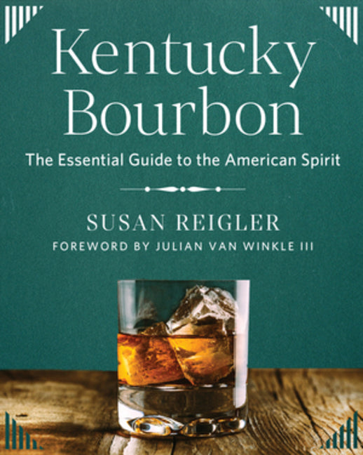Kentucky Bourbon: The Essential Guide to the American Spirit