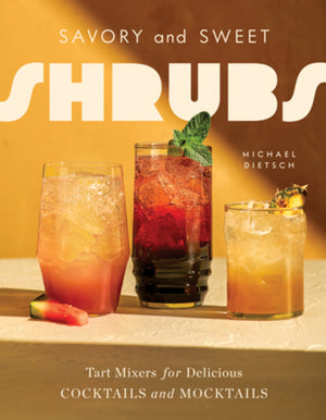 Savory and Sweet Shrubs: Tart Mixers for Delicious Cocktails and Mocktails