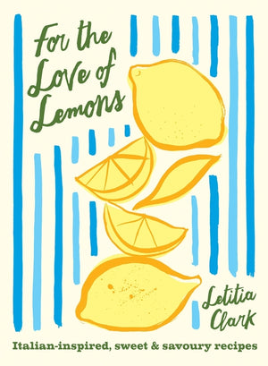 For the Love of Lemons: Italian-Inspired, Sweet and Savoury Recipes