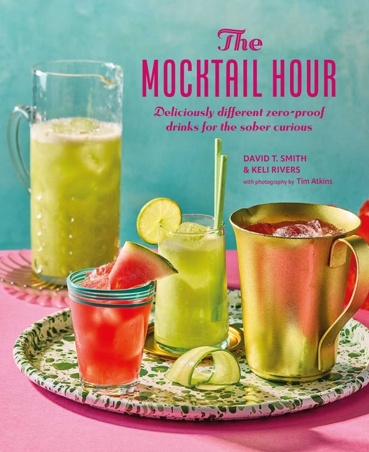 The Mocktail Hour: Deliciously Different Zero-Proof Drinks for the Sober-Curious