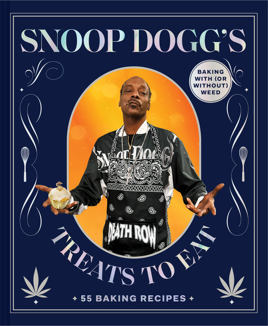 Snoop Dogg's Treats to Eat: 55 Baking Recipes--Baking with (or Without) Weed