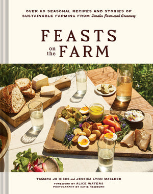 Feasts on the Farm: Over 60 Seasonal Recipes and Stories of Sustainable Farming from Tomales Farmstead Creamery