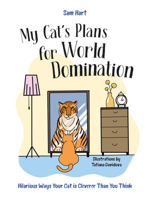 My Cat's Plans for World Domination: Hilarious Ways Your Cat Is Cleverer Than You Think
