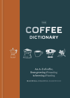 Coffee Dictionary: An A-Z of Coffee, from Growing & Roasting to Brewing & Tasting