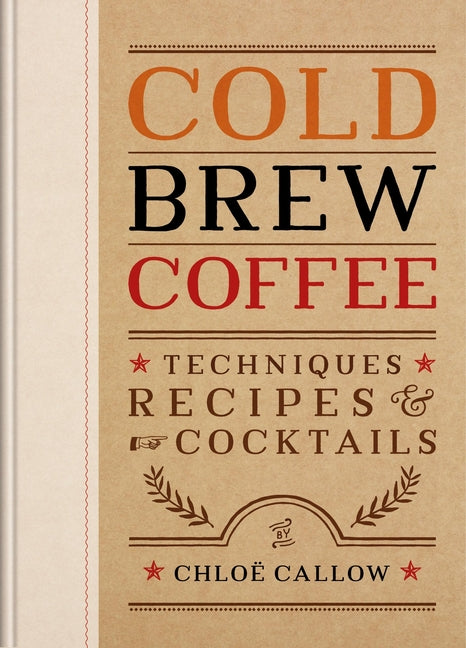 Cold Brew Coffee: Techniques, Recipes & Cocktails