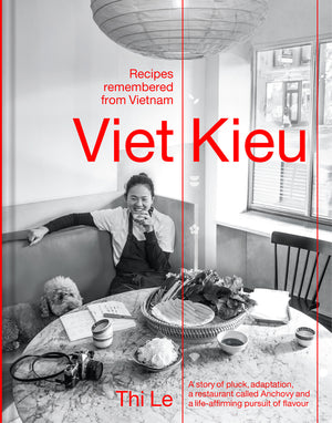 Viet Kieu: Recipes Remembered from Vietnam: A Story of Pluck, Adaptation, a Restaurant Called Anchovy and a Life-Affirming Pursuit of Flavour