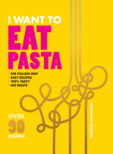 I Want to Eat Pasta: Over 90 Easy Pasta Recipes Using 10 Ingredients or Less