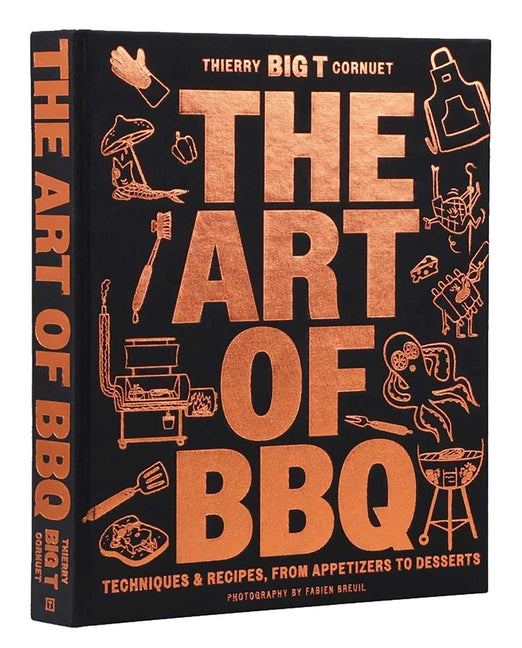 The Art of Barbecue: Techniques and Recipes, from Appetizers to Desserts