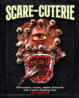 Scare-Cuterie: Charcuterie, Snacks, Nibbles & Boards with a Spine-Tingling Twist (Scarecuterie)