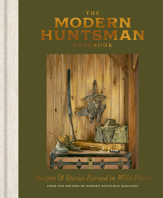 The Modern Huntsman Cookbook: Recipes and Stories Earned in Wild Places
