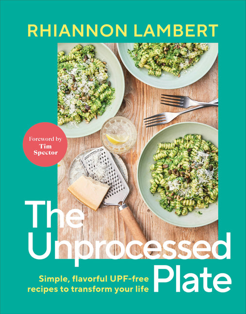 The Unprocessed Plate: Simple, Flavorful Upf-Free Recipes to Transform Your Life