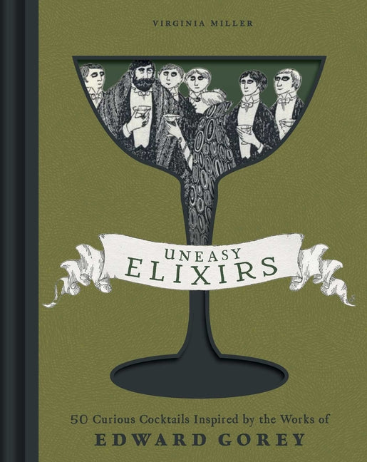 Uneasy Elixirs: 50 Curious Cocktails Inspired by the Works of Edward Gorey